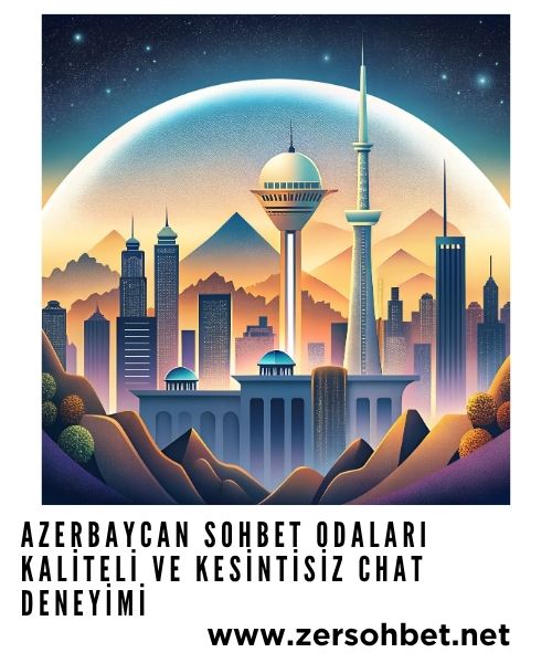 Azerbaycan Sohbet Odaları Kaliteli ve Kesintisiz Chat Deneyimi